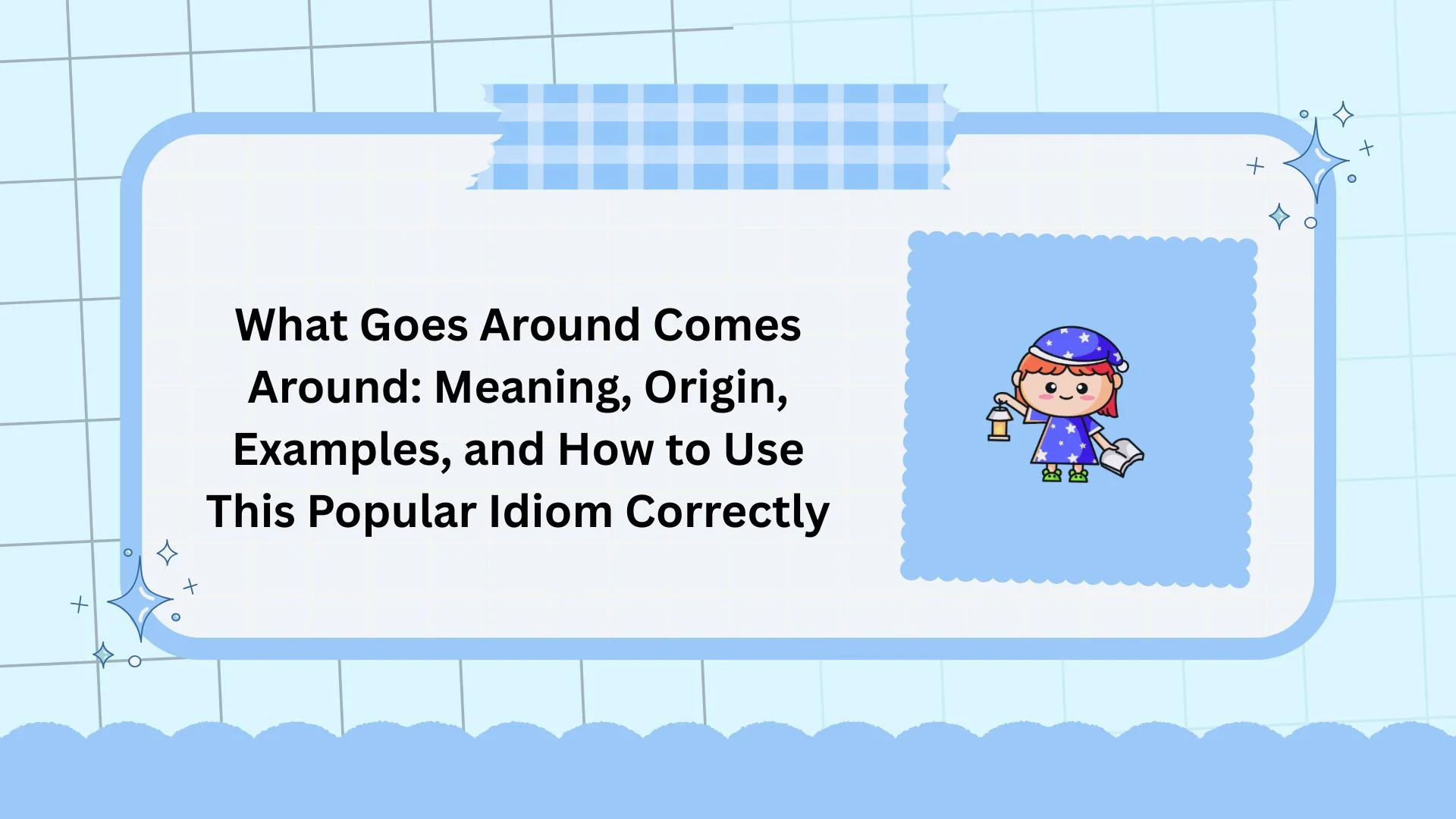 What Goes Around Comes Around: Meaning, Origin, Examples, and How to Use This Popular Idiom Correctly