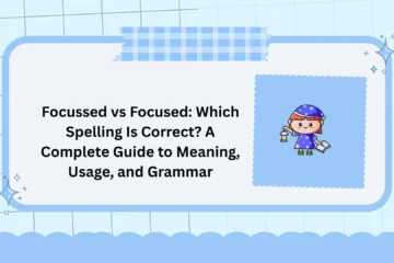Focussed vs Focused: Which Spelling Is Correct? A Complete Guide to Meaning, Usage, and Grammar