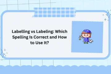 Labelling vs Labeling: Which Spelling Is Correct and How to Use It?