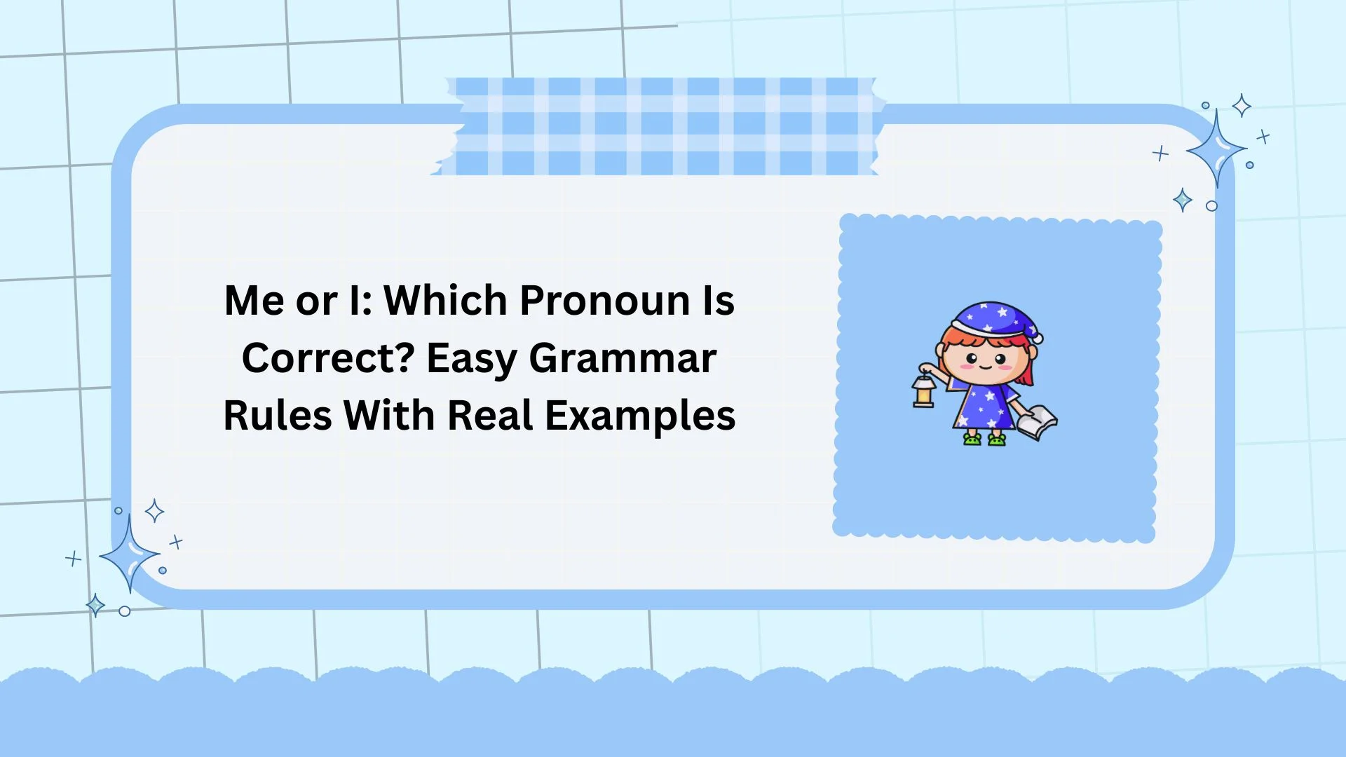 Me or I: Which Pronoun Is Correct? Easy Grammar Rules With Real Examples