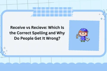 Receive vs Recieve: Which Is the Correct Spelling and Why Do People Get It Wrong?
