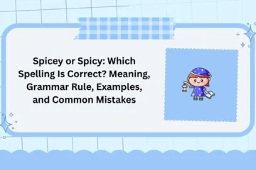 Spicey or Spicy: Which Spelling Is Correct? Meaning, Grammar Rule, Examples, and Common Mistakes