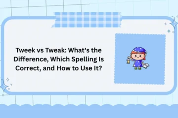 Tweek vs Tweak: What's the Difference, Which Spelling Is Correct, and How to Use It?