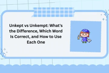 Unkept vs Unkempt: What's the Difference, Which Word Is Correct, and How to Use Each One