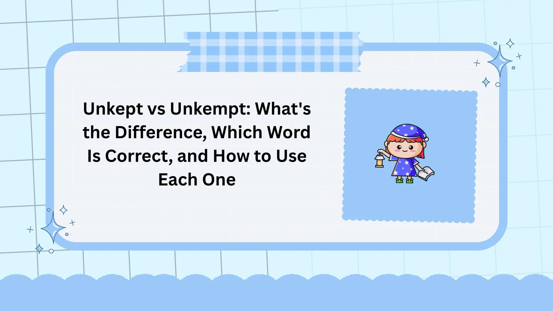 Unkept vs Unkempt: What's the Difference, Which Word Is Correct, and How to Use Each One